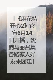 《麻花特开心2》官宣6月14日开播，沈腾马丽召集各路家人好友来团建