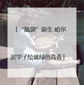 “瓶袋”新生 哈尔滨学子绘就绿色青春