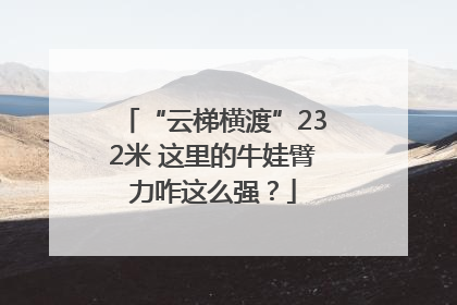“云梯横渡”232米 这里的牛娃臂力咋这么强？