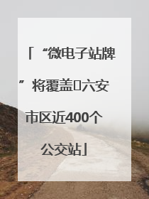 “微电子站牌”将覆盖﻿六安市区近400个公交站