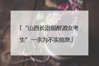 “山西长治现醉酒女考生”一事为不实信息