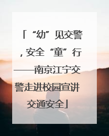 “幼”见交警，安全“童”行——南京江宁交警走进校园宣讲交通安全