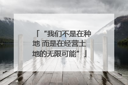 “我们不是在种地 而是在经营土地的无限可能”