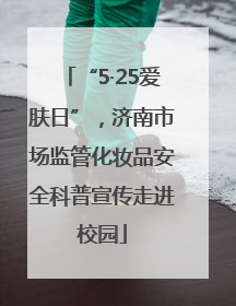 “5·25爱肤日”，济南市场监管化妆品安全科普宣传走进校园