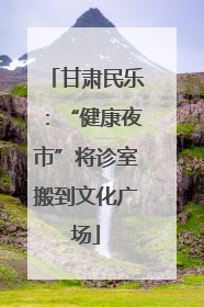 甘肃民乐：“健康夜市”将诊室搬到文化广场