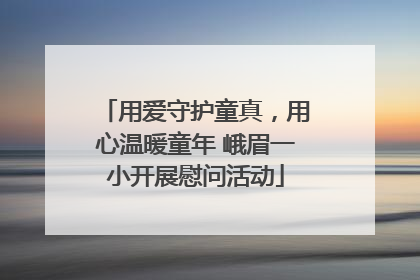 用爱守护童真，用心温暖童年 峨眉一小开展慰问活动
