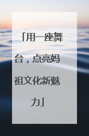 用一座舞台，点亮妈祖文化新魅力