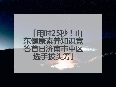 用时25秒！山东健康素养知识竞答首日济南市中区选手拔头筹