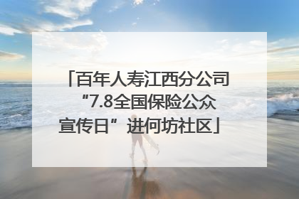 百年人寿江西分公司“7.8全国保险公众宣传日”进何坊社区