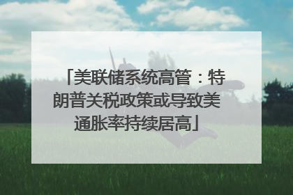 美联储系统高管：特朗普关税政策或导致美通胀率持续居高