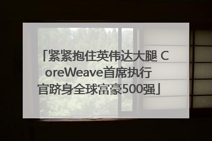 紧紧抱住英伟达大腿 CoreWeave首席执行官跻身全球富豪500强