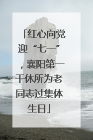 红心向党迎“七一”，襄阳第一干休所为老同志过集体生日