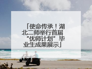 使命传承！湖北二师举行首届“优师计划”毕业生成果展示