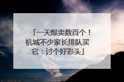 一天爆卖数百个！杭城不少家长排队买它：讨个好彩头