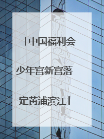 中国福利会少年宫新宫落定黄浦滨江