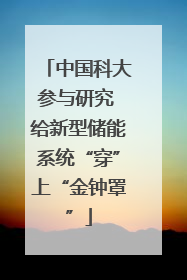 中国科大参与研究 给新型储能系统“穿”上“金钟罩”