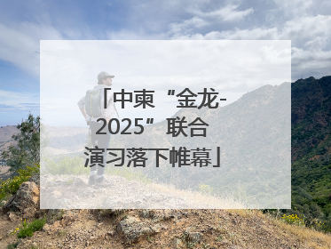 中柬“金龙-2025”联合演习落下帷幕