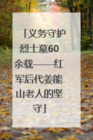 义务守护烈士墓60余载——红军后代姜能山老人的坚守