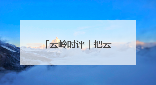 云岭时评｜把云南野生菌流量转变为经济增量
