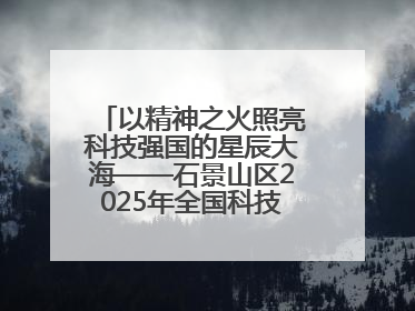 以精神之火照亮科技强国的星辰大海——石景山区2025年全国科技工作者日主场活动启幕