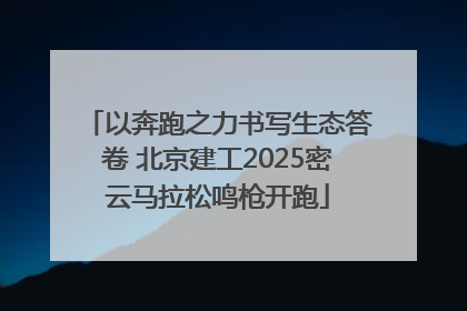 以奔跑之力书写生态答卷 北京建工2025密云马拉松鸣枪开跑