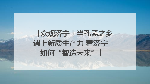 众观济宁丨当孔孟之乡遇上新质生产力 看济宁如何“智造未来”