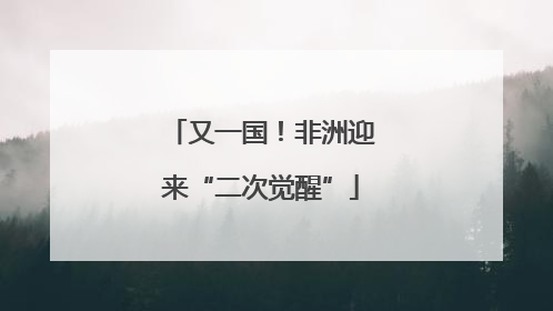 又一国！非洲迎来“二次觉醒”