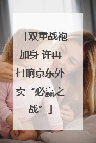 双重战袍加身 许冉打响京东外卖“必赢之战”