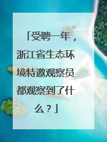 受聘一年，浙江省生态环境特邀观察员都观察到了什么？
