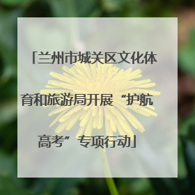 兰州市城关区文化体育和旅游局开展“护航高考”专项行动