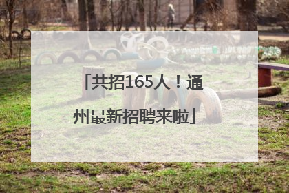 共招165人！通州最新招聘来啦