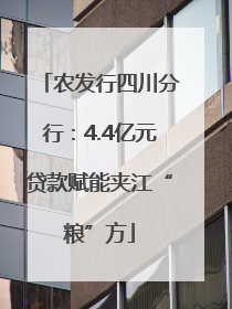 农发行四川分行：4.4亿元贷款赋能夹江“粮”方
