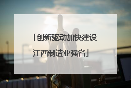 创新驱动加快建设江西制造业强省