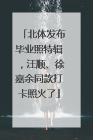 北体发布毕业照特辑，汪顺、徐嘉余同款打卡照火了