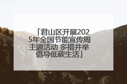 君山区开展2025年全国节能宣传周主题活动 多措并举倡导低碳生活