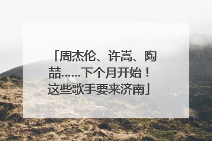 周杰伦、许嵩、陶喆……下个月开始！这些歌手要来济南