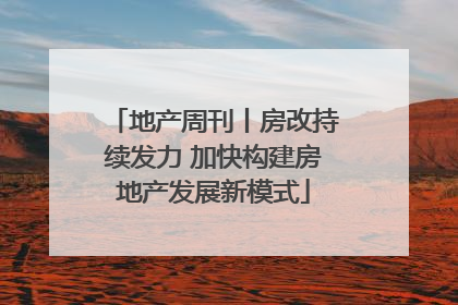 地产周刊丨房改持续发力 加快构建房地产发展新模式