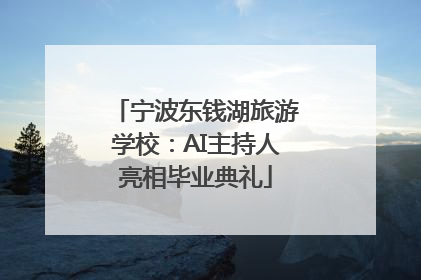 宁波东钱湖旅游学校：AI主持人亮相毕业典礼