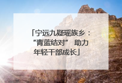 宁远九疑瑶族乡：“青蓝结对” 助力年轻干部成长