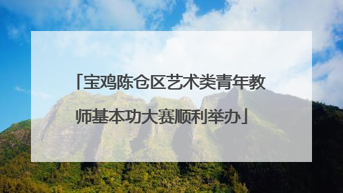 宝鸡陈仓区艺术类青年教师基本功大赛顺利举办