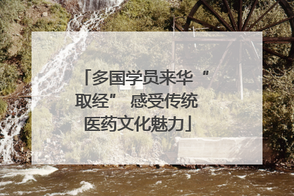多国学员来华“取经” 感受传统医药文化魅力