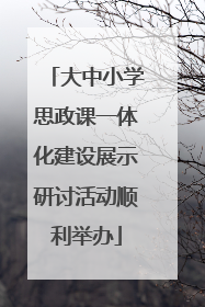 大中小学思政课一体化建设展示研讨活动顺利举办