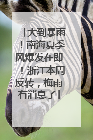 大到暴雨！南海夏季风爆发在即！浙江本周反转，梅雨有消息了