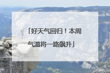 好天气回归！本周气温将一路飙升