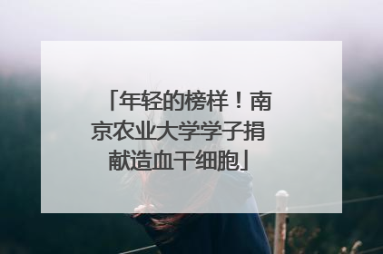 年轻的榜样！南京农业大学学子捐献造血干细胞