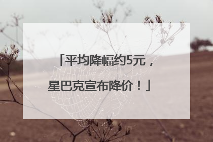 平均降幅约5元，星巴克宣布降价！