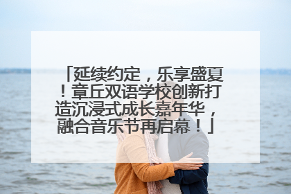 延续约定，乐享盛夏！章丘双语学校创新打造沉浸式成长嘉年华，融合音乐节再启幕！