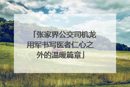 张家界公交司机龙用军书写医者仁心之外的温暖篇章