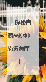 探秘青藏高原种质资源库