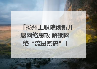 扬州工职院创新开展网络思政 解锁网络“流量密码”